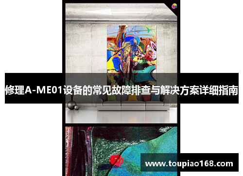 修理A-ME01设备的常见故障排查与解决方案详细指南